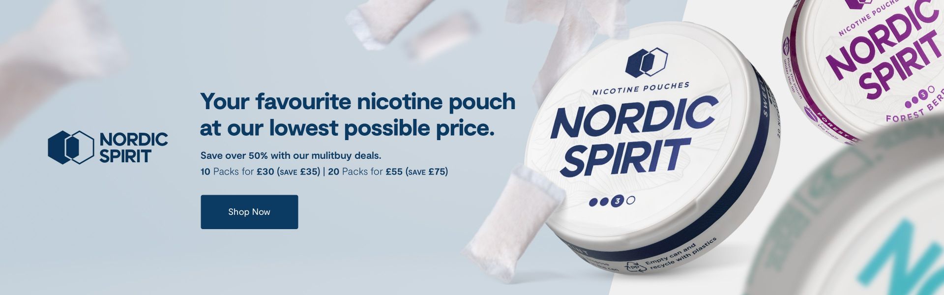 Nordic Spirit your favourite nicotine pouches at the lowest price, with multibuy deals: 10 packs for £30 (save £35) and 20 packs for £55 (save £75). A 'Shop Now' button. The design features product cans and floating nicotine pouches on a light blue background.